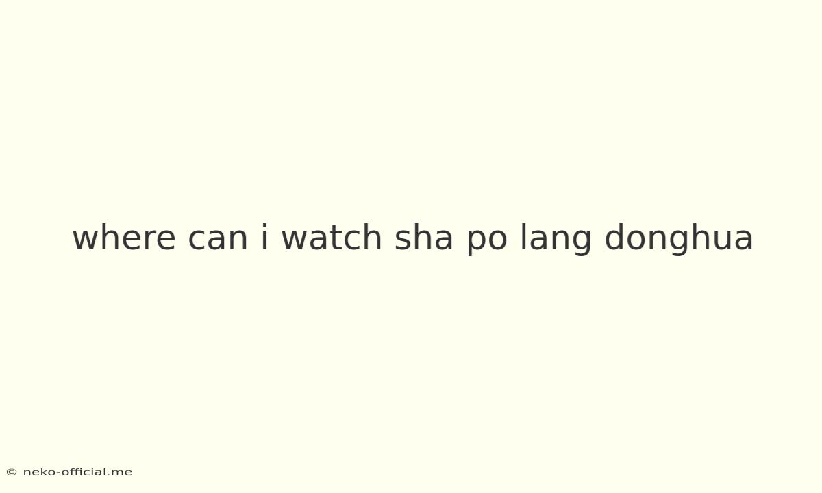 Where Can I Watch Sha Po Lang Donghua