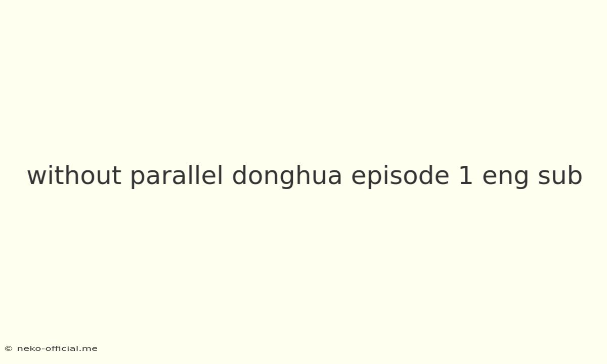 Without Parallel Donghua Episode 1 Eng Sub